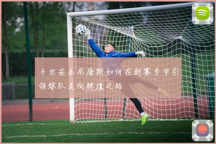 卡尔安东尼唐斯如何在新赛季中引领球队走向辉煌之路